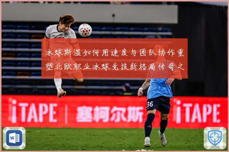 冰球斯温如何用速度与团队协作重塑北欧职业冰球竞技新格局传奇之路