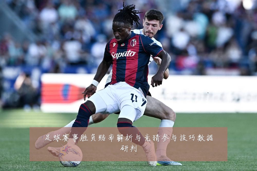 足球赛事胜负赔率解析与竞猜参与技巧数据研判