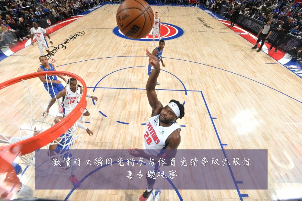 激情对决瞬间竞猜参与体育竞猜争取无限惊喜专题观察